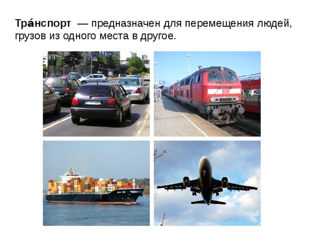 Тра́нспорт   — предназначен для перемещения людей, грузов из одного места в другое. 