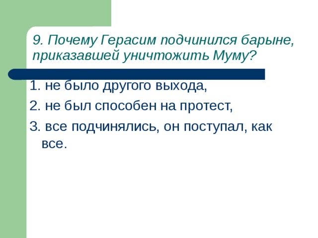 9. Почему Герасим подчинился барыне, приказавшей уничтожить Муму?   1. не было другого выхода, 2. не был способен на протест, 3. все подчинялись, он поступал, как все. 