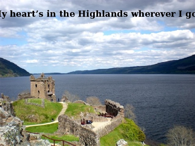 My heart’s in the Highlands wherever I go. 