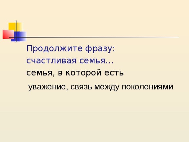 Продолжите фразу: счастливая семья… семья, в которой есть уважение, связь между поколениями 