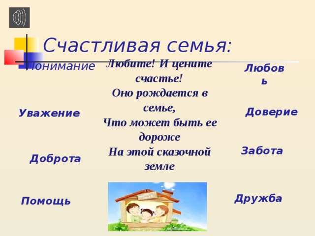 Счастливая семья: Любите! И цените счастье!  Оно рождается в семье,  Что может быть ее дороже  На этой сказочной земле Понимание Любовь Доверие Уважение  Забота Доброта Дружба Помощь  