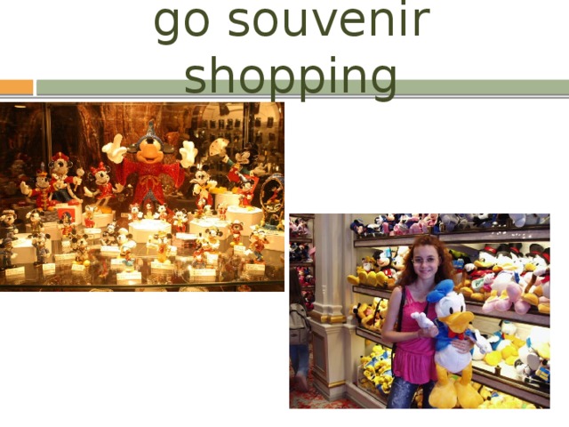 go souvenir shopping 
