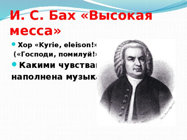 И. С. Бах «Высокая месса» Хор «Kyrie, eleison!»  («Господи, помилуй!») Какими чувствами наполнена музыка? 