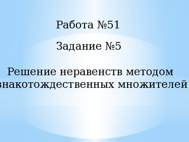 Работа №51 Задание №5 Решение неравенств методом знакотождественных множителей 
