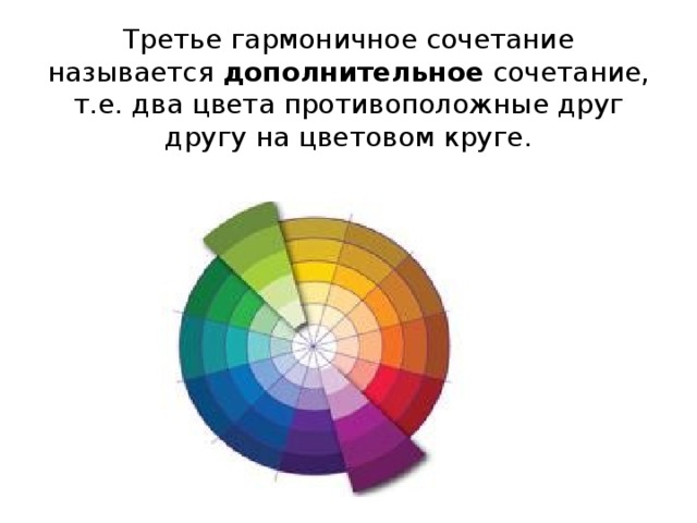 Третье гармоничное сочетание называется дополнительное сочетание, т.е. два цвета противоположные друг другу на цветовом круге.   