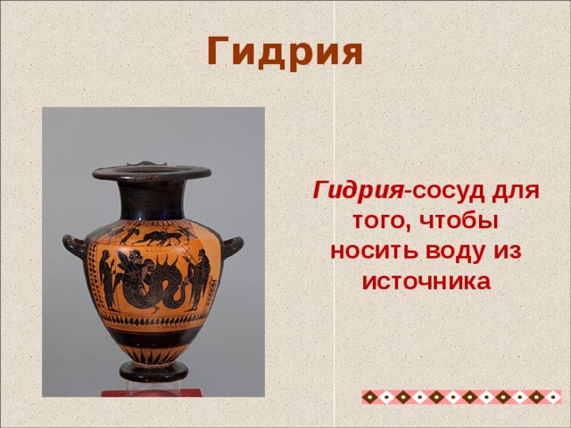 Гидрия Гидрия- сосуд для того, чтобы носить воду из источника Гидрия- сосуд для того, чтобы носить воду из источника 13 