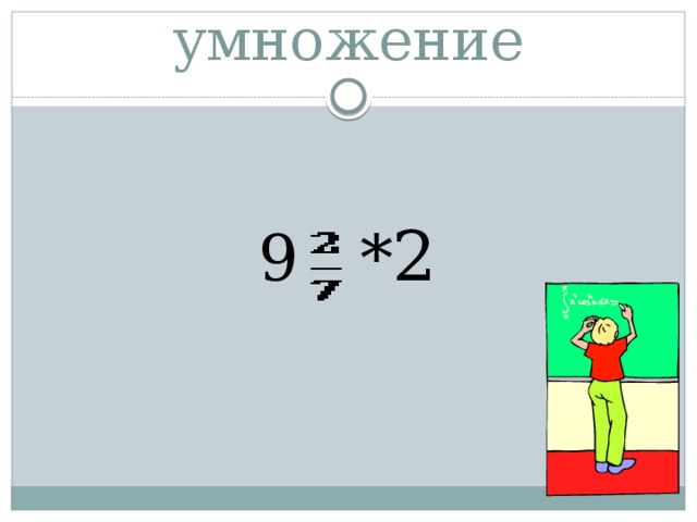 Выполните умножение 9 * 2 