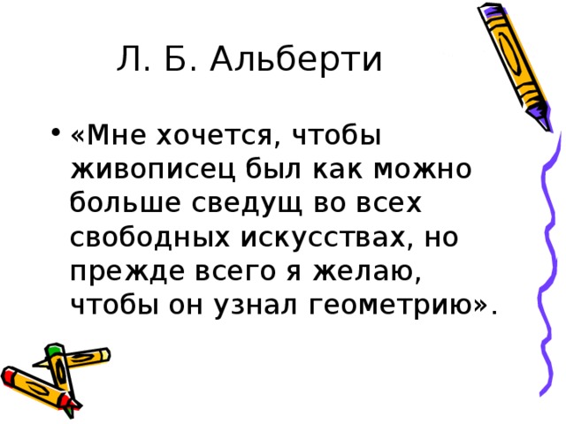 «Мне хочется, чтобы живописец был как можно больше сведущ во всех свободных искусствах, но прежде всего я желаю, чтобы он узнал геометрию». 