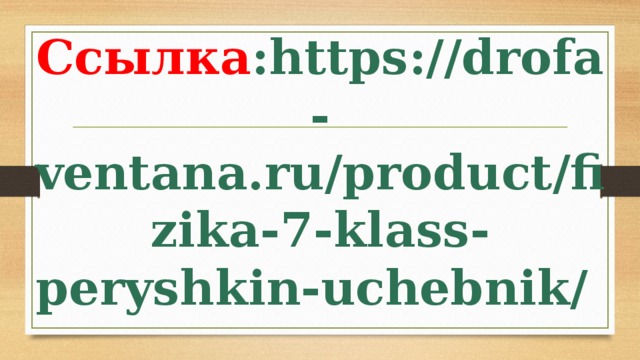 Ссылка : https://drofa-ventana.ru/product/fizika-7-klass-peryshkin-uchebnik/