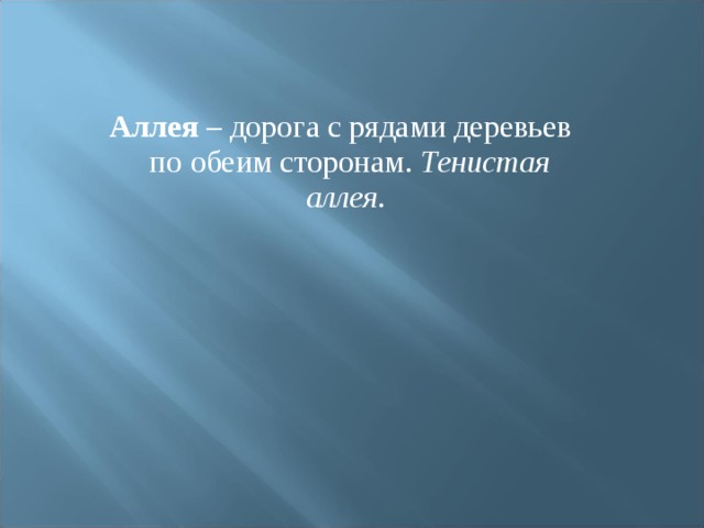  Аллея  – дорога с рядами деревьев по обеим сторонам. Тенистая аллея . 