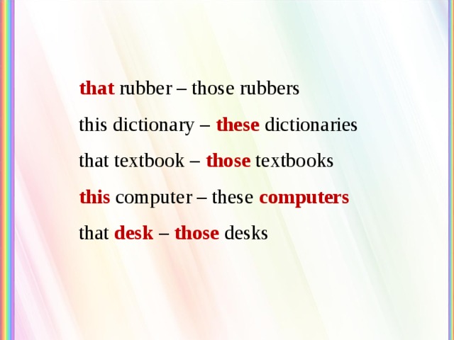 that rubber – those rubbers this dictionary – these dictionaries that textbook – those textbooks this computer – these computers that desk – those desks 