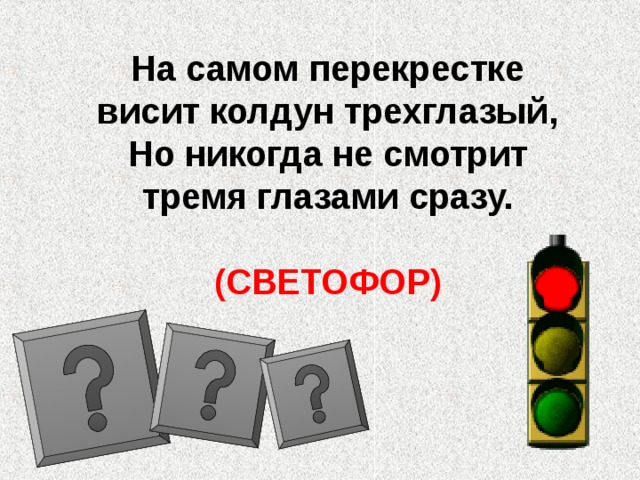 На самом перекрестке висит колдун трехглазый, Но никогда не смотрит тремя глазами сразу.  (СВЕТОФОР) 