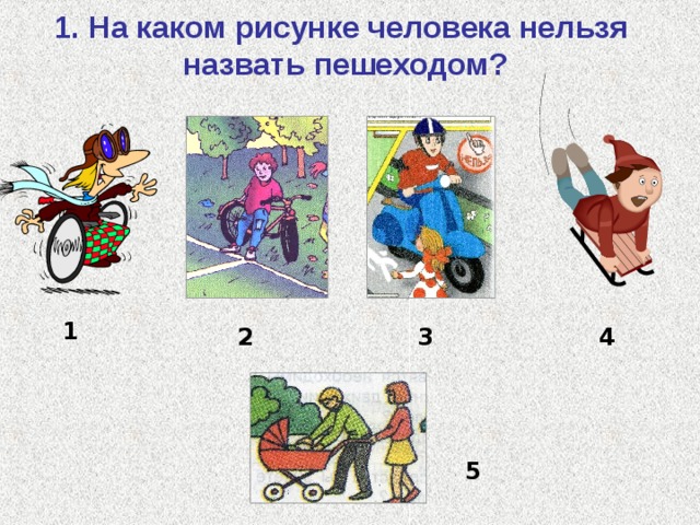 1. На каком рисунке человека нельзя  назвать пешеходом? 1 2 3 4 5 