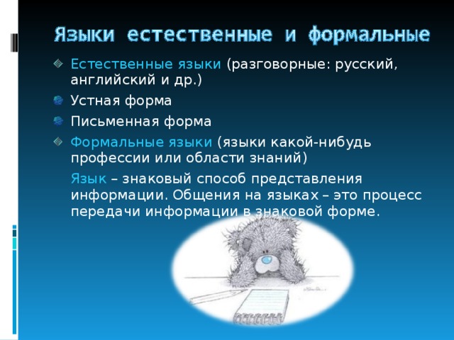 Естественные языки (разговорные: русский, английский и др.) Устная форма Письменная форма Формальные языки (языки какой-нибудь профессии или области знаний)  Язык – знаковый способ представления информации. Общения на языках – это процесс передачи информации в знаковой форме. 