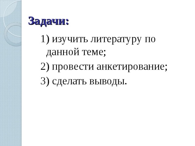  Задачи: 1) изучить литературу по данной теме; 2) провести анкетирование; 3) сделать выводы. 