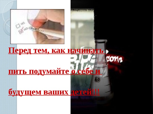 Перед тем, как начинать  пить подумайте о себе и  будущем ваших детей!!! 