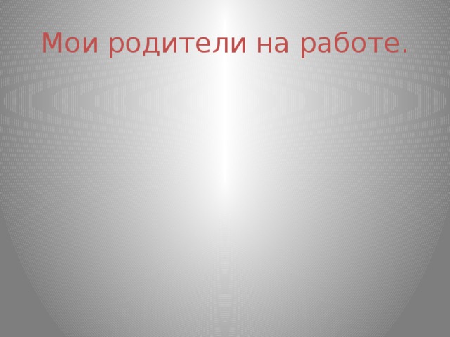 Мои родители на работе. 
