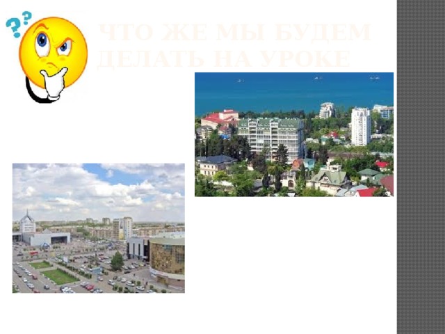  Что же мы будем делать на уроке  
