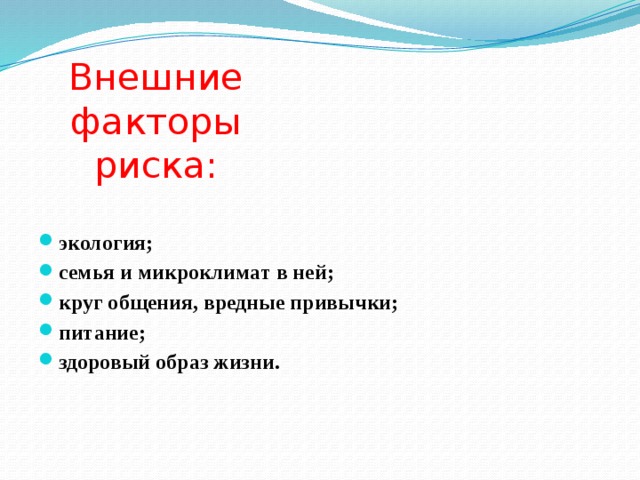 Внешние факторы риска: экология; семья и микроклимат в ней; круг общения, вредные привычки; питание; здоровый образ жизни. 