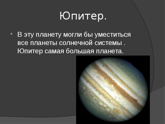  Юпитер. В эту планету могли бы уместиться все планеты солнечной системы . Юпитер самая большая планета. 