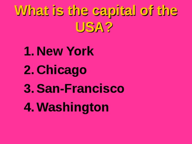 What is the capital of the USA ? New York Chicago San-Francisco Washington 