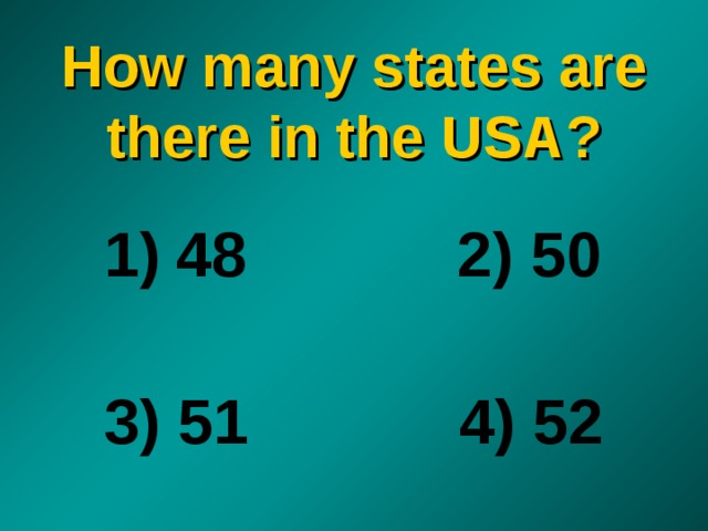 How many states are there in the USA ?  48  2) 50   3) 51  4) 52 