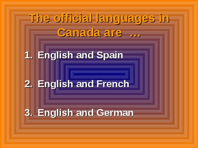 The official languages in Canada are … English and Spain  English and French  English and German 