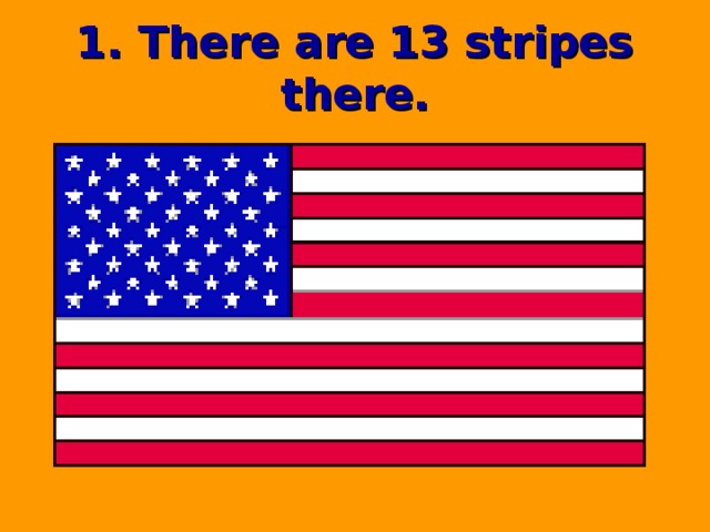1. There are 13 stripes there. 