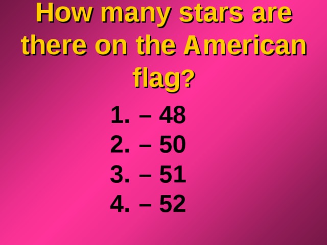 How many stars are there on the American flag ? – 48 – 50 – 51 – 52 