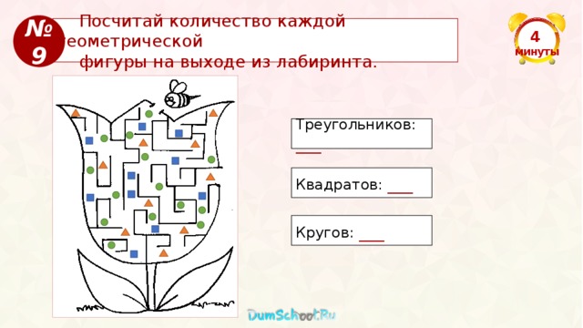 № 9  Посчитай количество каждой геометрической  фигуры на выходе из лабиринта. 4  минуты Треугольников: ___ Квадратов: ___ Кругов: ___ 