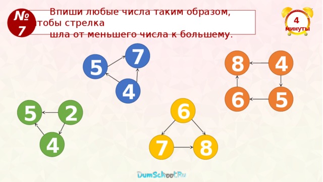 № 7  Впиши любые числа таким образом, чтобы стрелка  шла от меньшего числа к большему. 4  минуты 7 4 8 5 4 5 6 6 2 5 4 8 7 