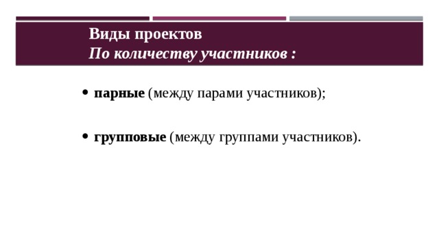 Виды проектов По количеству участников : парные (между парами участников); групповые (между группами участников). 