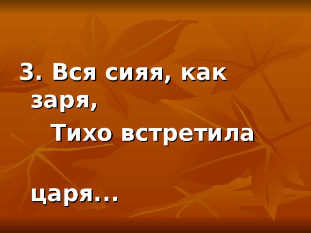 3. Вся сияя, как заря,  Тихо встретила  царя...   