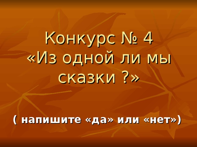   Конкурс № 4  «Из одной ли мы сказки ?»    ( напишите «да» или «нет»)  