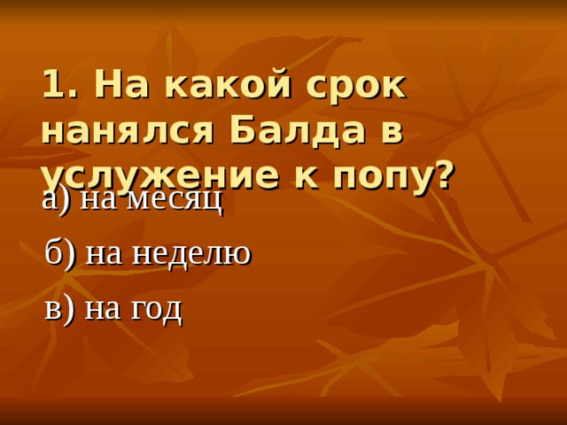 1. На какой срок нанялся Балда в услужение к попу? а) на месяц  б) на неделю  в) на год 