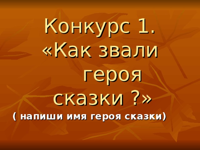 Конкурс 1.  «Как звали  героя сказки ?»  ( напиши имя героя сказки)  