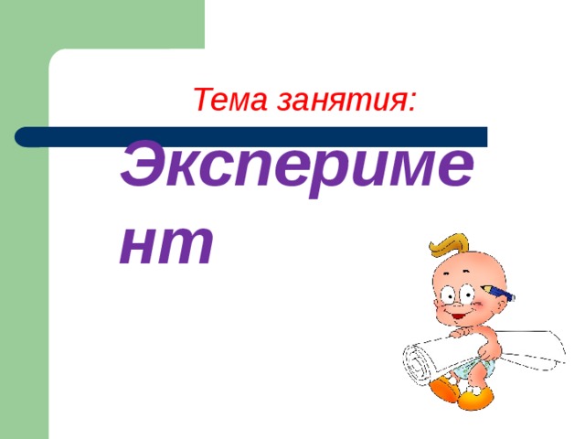 Тема занятия: Эксперимент 