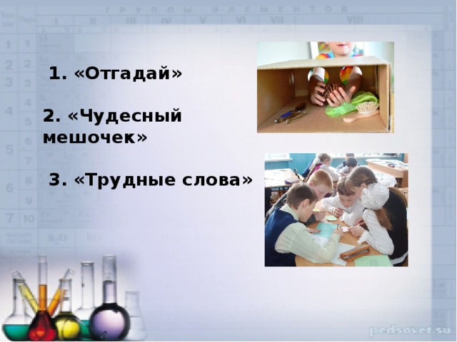   1. «Отгадай»  2. «Чудесный мешочек»   3. «Трудные слова»  