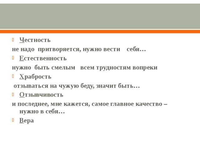 Ч естность не надо притворяется, нужно вести себя… Е стественность нужно быть смелым всем трудностям вопреки Х рабрость  отзываться на чужую беду, значит быть… О тзывчивость и последнее, мне кажется, самое главное качество – нужно в себя… В