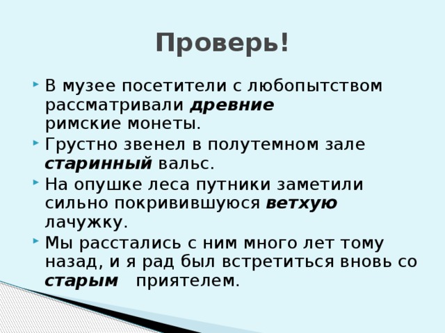 Проверь! В музее посетители с любопытством рассматривали древние римские монеты. Грустно звенел в полутемном зале старинный вальс. На опушке леса путники заметили сильно покривившуюся ветхую лачужку. Мы расстались с ним много лет тому назад, и я рад был встретиться вновь со старым приятелем. 