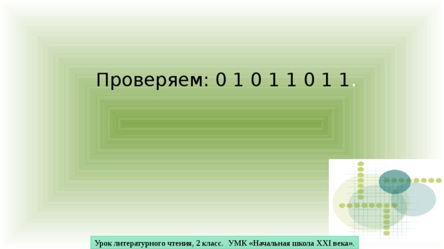 Проверяем: 0 1 0 1 1 0 1 1 .    Урок литературного чтения, 2 класс. УМК «Начальная школа XXI века». 