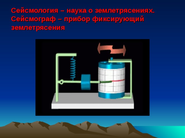 Сейсмология – наука о землетрясениях.  Сейсмограф – прибор фиксирующий землетрясения 