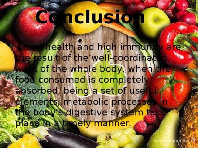 Conclusion    Good health and high immunity are the result of the well-coordinated work of the whole body, when the food consumed is completely absorbed, being a set of useful elements, metabolic processes in the body's digestive system take place in a timely manner. 