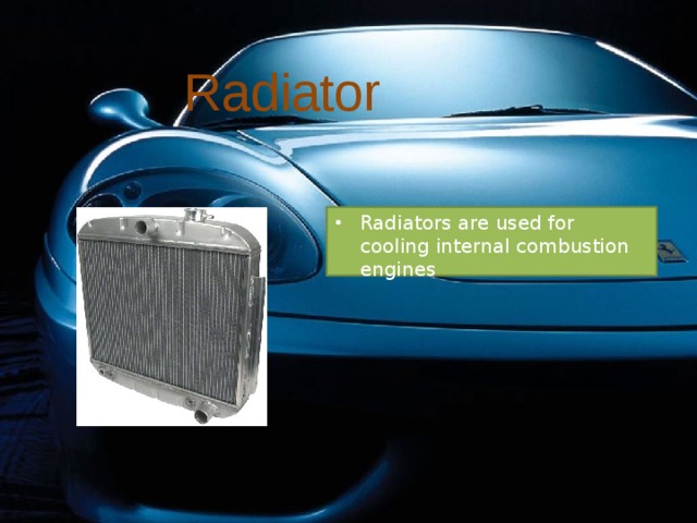 Radiator Radiators are used for cooling internal combustion engines 