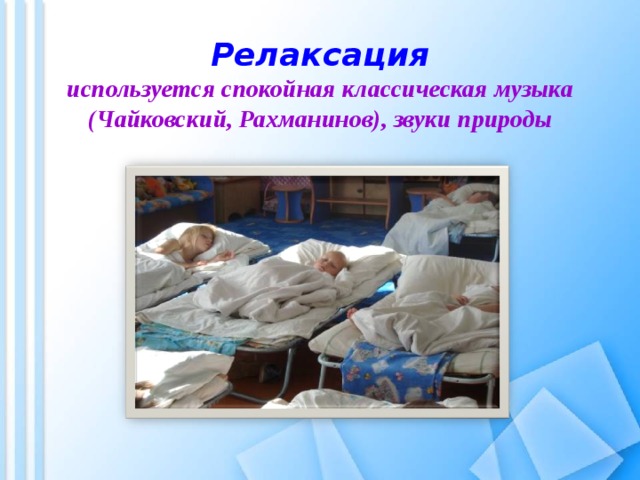 Релаксация  используется спокойная классическая музыка (Чайковский, Рахманинов), звуки природы 