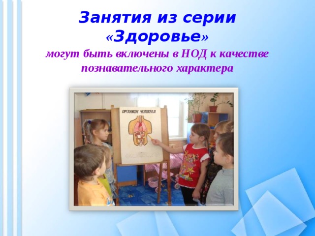 Занятия из серии « Здоровье »  могут быть включены в НОД к качестве познавательного характера 