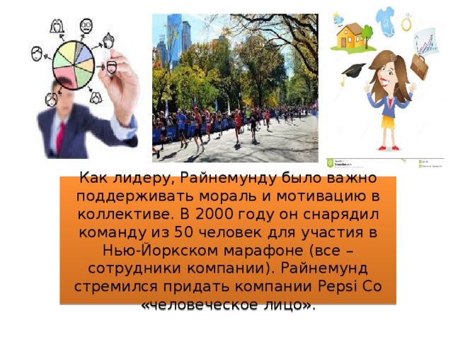Как лидеру, Райнемунду было важно поддерживать мораль и мотивацию в коллективе. В 2000 году он снарядил команду из 50 человек для участия в Нью-Йоркском марафоне (все – сотрудники компании). Райнемунд стремился придать компании Pepsi Co «человеческое лицо».   