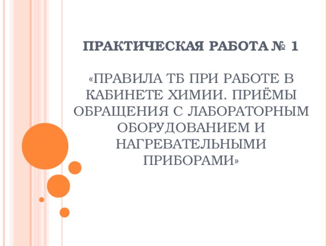 ПРАКТИЧЕСКАЯ РАБОТА № 1    «ПРАВИЛА ТБ ПРИ РАБОТЕ В КАБИНЕТЕ ХИМИИ. ПРИЁМЫ ОБРАЩЕНИЯ С ЛАБОРАТОРНЫМ ОБОРУДОВАНИЕМ И НАГРЕВАТЕЛЬНЫМИ ПРИБОРАМИ» 
