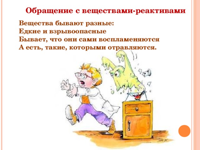 Обращение с веществами-реактивами  Вещества бывают разные: Едкие и взрывоопасные Бывает, что они сами воспламеняются А есть, такие, которыми отравляются. 