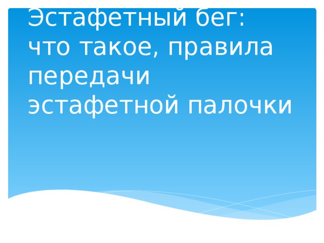 Эстафетный бег:  что такое, правила передачи эстафетной палочки 
